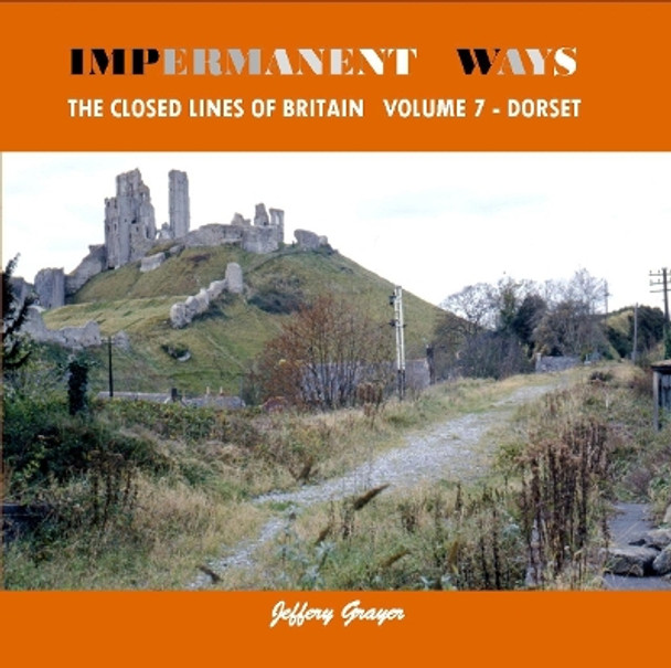 Impermanent Ways: the Closed Lines of Britain: Vol 7: Dorset by Jeffery Grayer 9781909328129 [USED COPY]