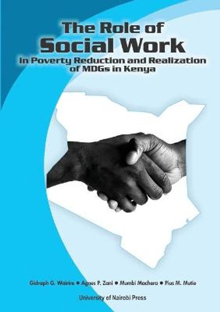 The Role of Social Work in Poverty Reduction and Realization of Mdgs in Kenya by Gidraph G Wairire