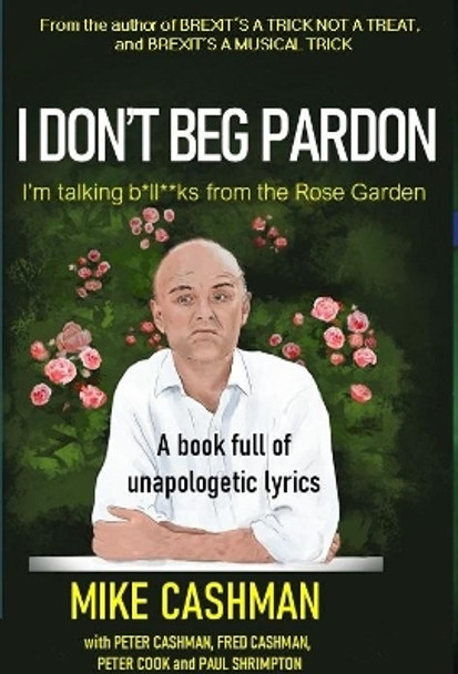 I Don't Beg Pardon: I'm talking B*ll**ks from the Rose Garden by Mike Cashman 9781916248649 [USED COPY]