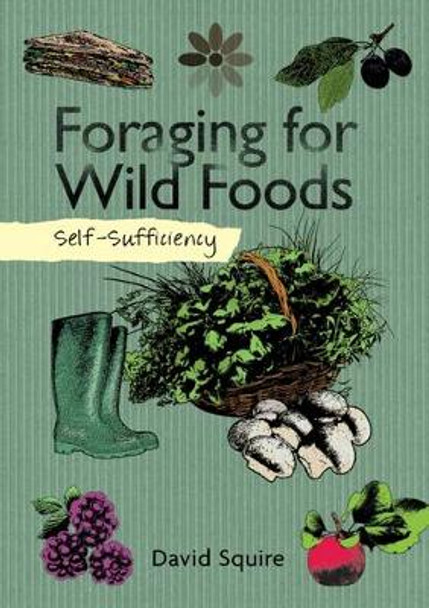Self-Sufficiency: Foraging for Wild Foods David Squire 9781504800341