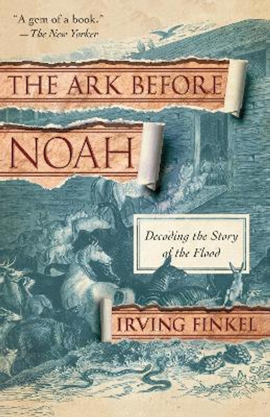 The Ark Before Noah: Decoding the Story of the Flood by Irving Finkel
