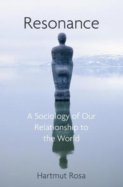 Resonance, A Sociology of the Relationship to the World by H Rosa