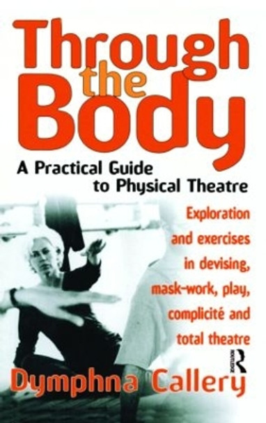 Through the Body: A Practical Guide to Physical Theatre by Dymphna Callery 9780878301249 [USED COPY]