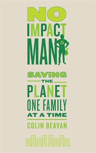 No Impact Man: Saving the planet one family at a time by Colin Beavan 9780749929206 [USED COPY]