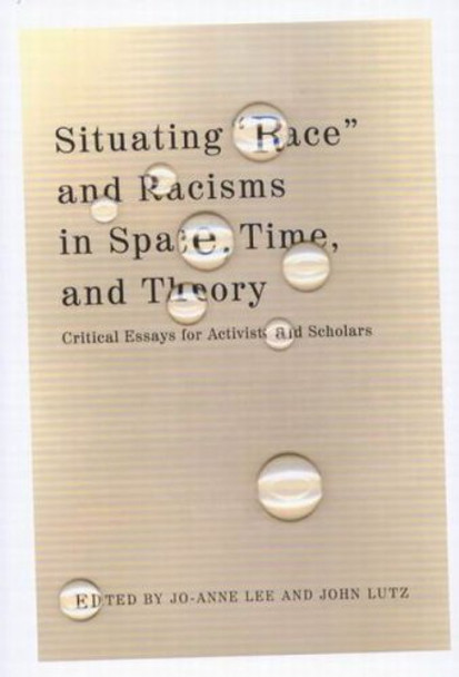 Situating &quot;Race&quot; and Racisms in Space, Time, and Theory: Critical Essays for Activists and Scholars by Jo-Anne Lee 9780773528871 [USED COPY]