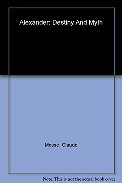 Alexander: Destiny and Myth by Claude Mosse 9780801879968 [USED COPY]