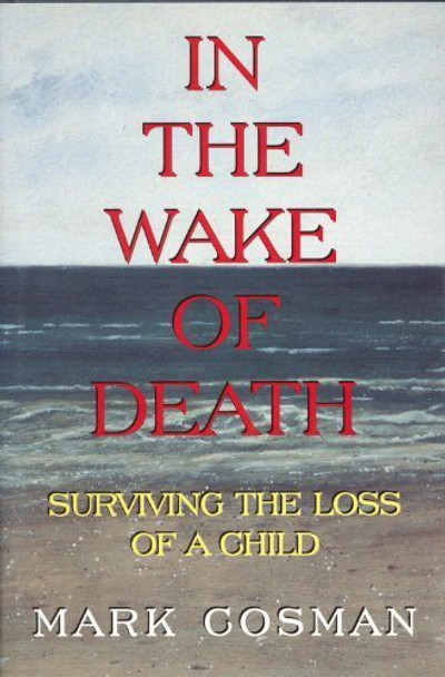 In the Wake of Death: Surviving the Loss of a Child by Mark Cosman 9781559211574 [USED COPY]