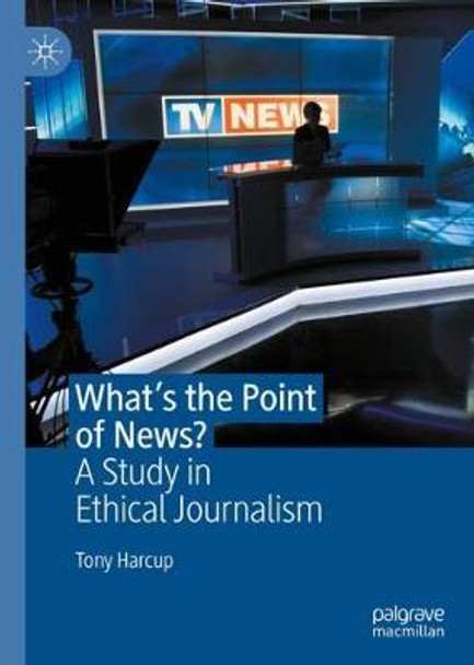 What's the Point of News?: A Study in Ethical Journalism by Tony Harcup