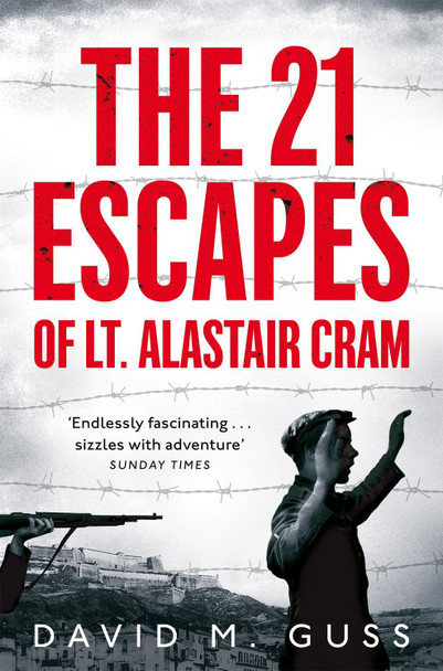 The 21 Escapes of Lt Alastair Cram: A compelling story of courage and endurance in the Second World War by David M. Guss