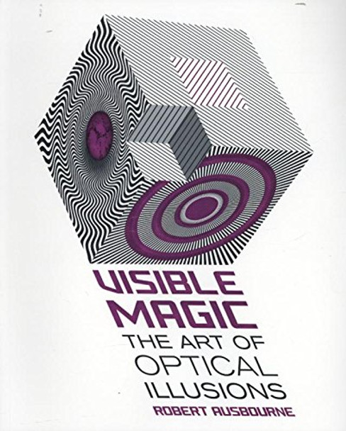 Visible Magic: The Art of Optical Illusions by Robert K. Ausbourne 9781402766985 [USED COPY]