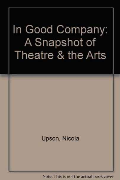 In Good Company: A Snapshot of Theatre & the Arts by Nicola Upson 9780954780401 [USED COPY]