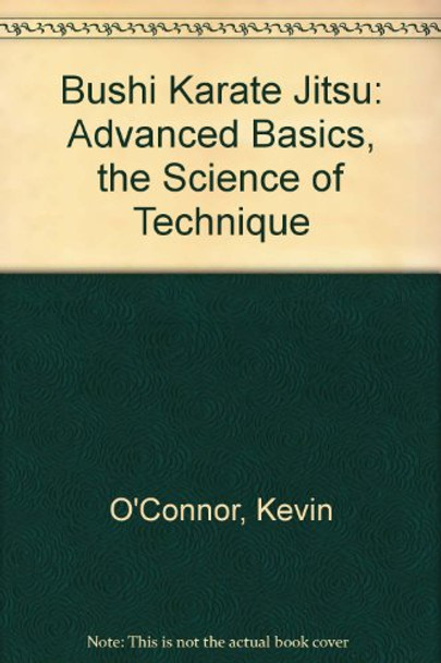 Bushi Karate Jitsu: Advanced Basics, the Science of Technique by Kevin O'Connor 9780954422301 [USED COPY]