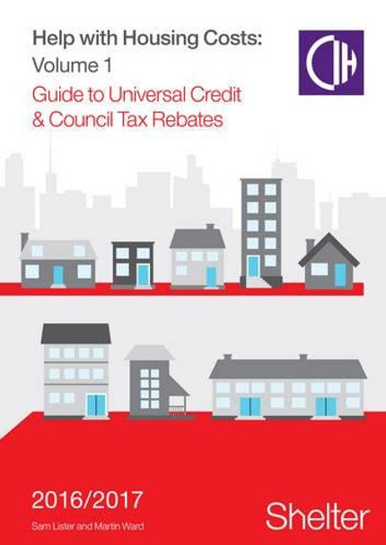 Help With Housing Costs: Volume 1: Guide to Universal Credit & Council Tax Rebates, 2016-17 by Sam Lister 9780993498404 [USED COPY]