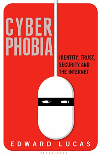 Cyberphobia: Identity, Trust, Security and the Internet by Edward Lucas 9781408850121 [USED COPY]