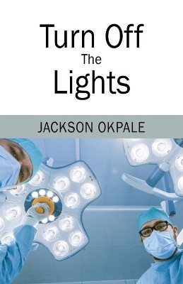 Turn Off The Lights by Jackson Okpale 9781977223401