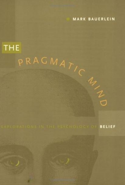 The Pragmatic Mind: Explorations in the Psychology of Belief by Mark Bauerlein 9780822320135 [USED COPY]