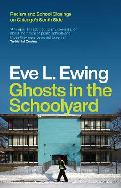 Ghosts in the Schoolyard: Racism and School Closings on Chicago's South Side by Eve L Ewing