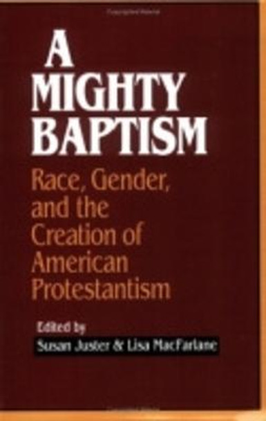 A Mighty Baptism: Race and Gender, in the Creation of American Protestantism by Susan Juster