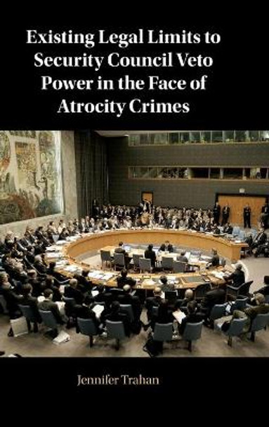 Existing Legal Limits to Security Council Veto Power in the Face of Atrocity Crimes by Jennifer Trahan