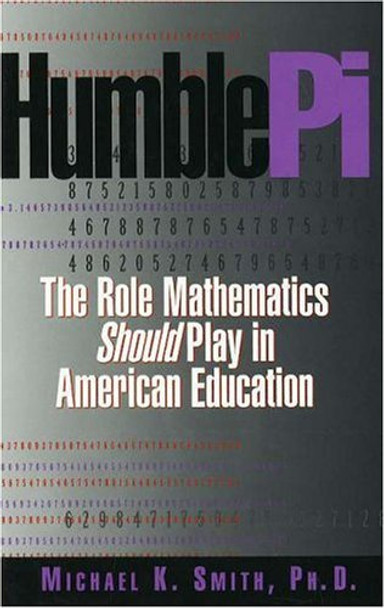 Humble Pi: The Role Mathematics Should Play in American Education by Michael K. Smith 9780879758776 [USED COPY]