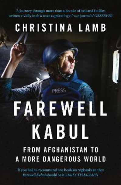 Farewell Kabul: From Afghanistan To A More Dangerous World by Christina Lamb