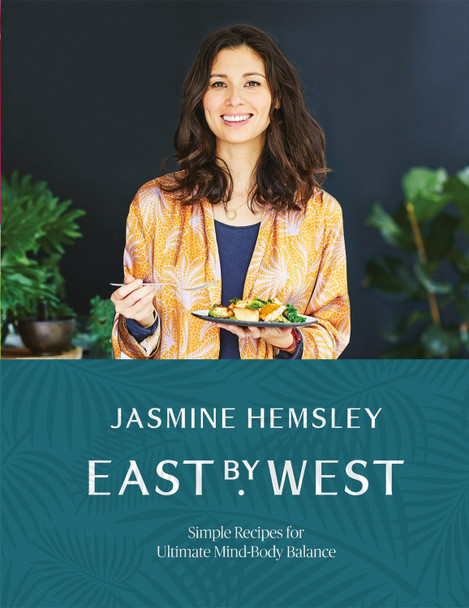 East by West: Simple Recipes for Ultimate Mind-Body Balance Jasmine Hemsley 9781509858125
