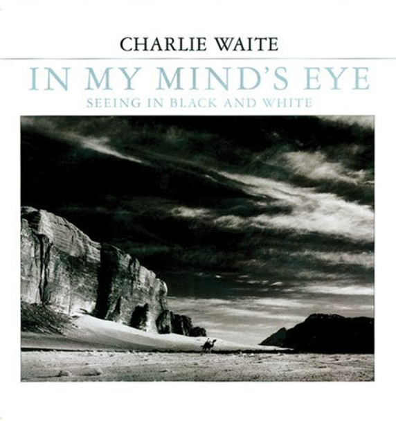 In My Mind's Eye: Seeing in Black and White by Charlie Waite 9781861084378 [USED COPY]