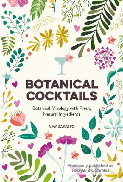 Botanical Cocktails: Botanical Mixology with Fresh Ingredients by Amy Zavatto