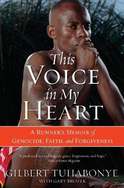 This Voice In My Heart: A Genocide Survivor's Story of Escape, Faith and Forgiveness by Gilbert Tuhabonye