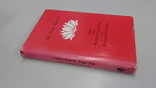 My Dear Alexias: Extracts from the letters of Wellesley Tudor Pole to Rosamon d Lehmann by Wellesley Tudor Pole 9780859780384 [USED COPY]