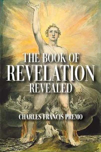 The Book of Revelation Revealed by Charles Francis Premo 9781977250957