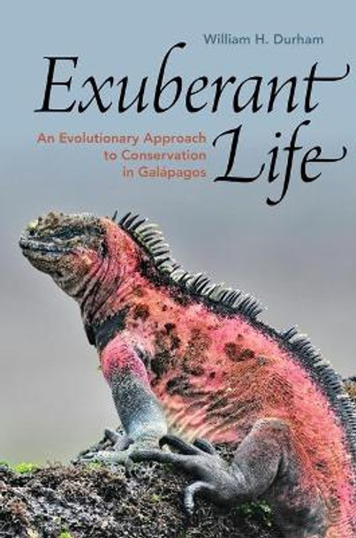 Exuberant Life: An Evolutionary Approach to Conservation in Galapagos by William H Durham