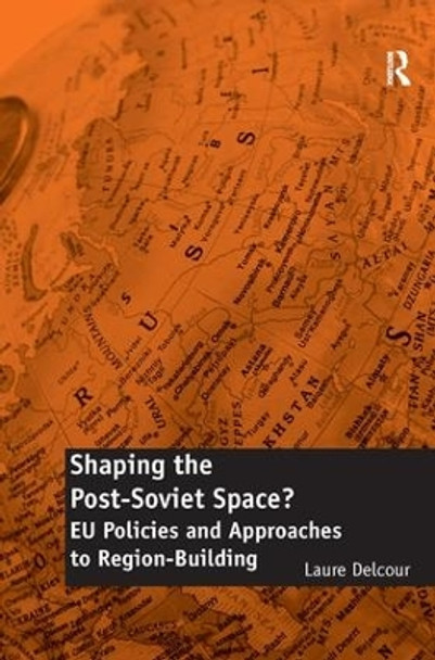 Shaping the Post-Soviet Space?: EU Policies and Approaches to Region-Building by Laure Delcour 9781409402244