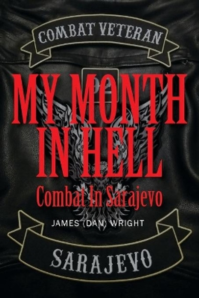 My Month in Hell: Combat In Sarajevo by James (dan) Wright 9781977230676