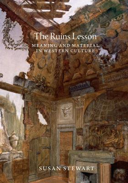 The Ruins Lesson: Meaning and Material in Western Culture by Susan Stewart