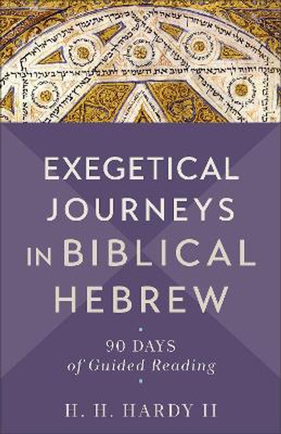 Exegetical Journeys in Biblical Hebrew: 90 Days of Guided Reading H. H.,II Hardy 9781540965097