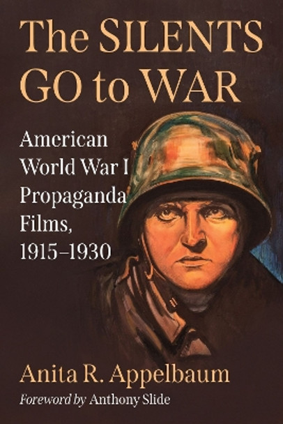 The Silents Go to War: American World War I Propaganda Films, 1915-1930 Anita R. Appelbaum 9781476690346