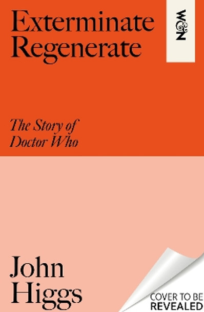 Exterminate/Regenerate: The Story of Doctor Who John Higgs 9781399614771