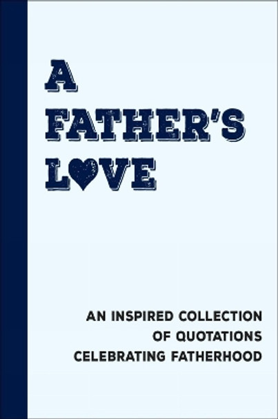 A Father's Love: An Inspired Collection of Quotations Celebrating Fatherhood Jackie Corley 9781578269426