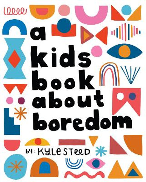 A Kids Book About Boredom Kyle Steed 9780241743218