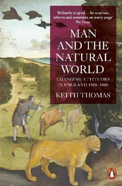 Man and the Natural World: Changing Attitudes in England 1500-1800 by Keith Thomas