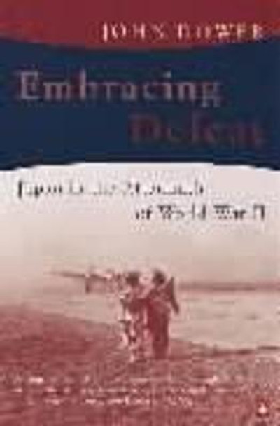 Embracing Defeat: Japan in the Aftermath of World War II by John W. Dower