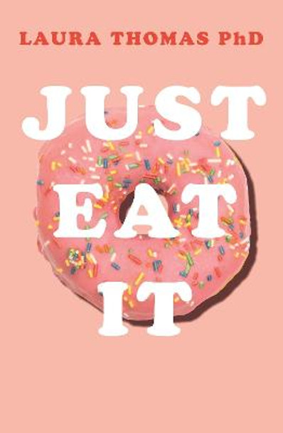 Just Eat It: How Intuitive Eating Can Help You... by Laura Thomas