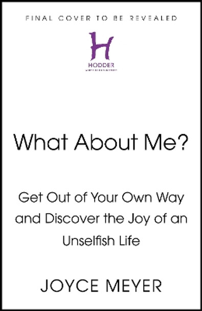 What About Me?: Get Out of Your Own Way and Discover the Joy of an Unselfish Life Joyce Meyer 9781399823128