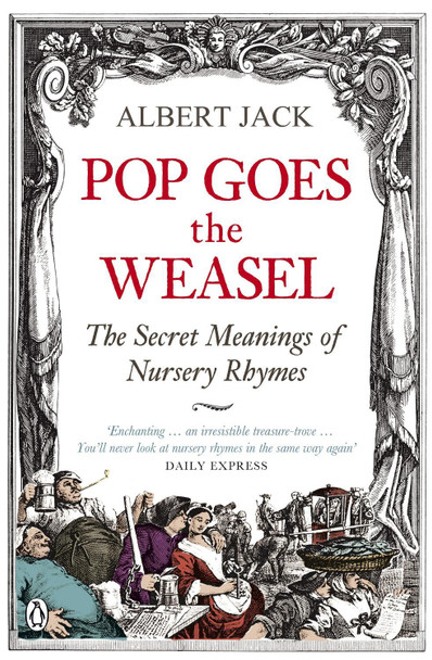 Pop Goes the Weasel: The Secret Meanings of Nursery Rhymes by Albert Jack