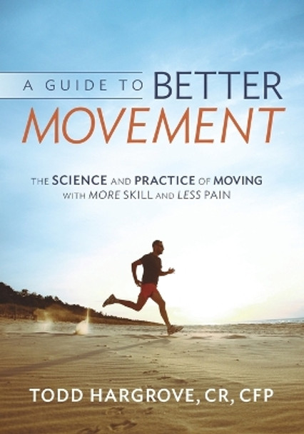 A Guide to Better Movement: The Science and Practice of Moving with More Skill and Less Pain by Todd Hargrove 9780991542307 [USED COPY]