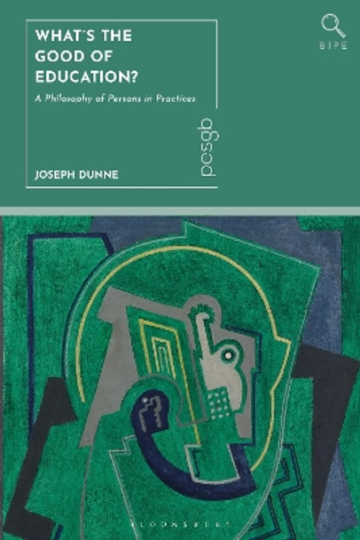 What's the Good of Education?: A Philosophy of Persons in Practices Joseph Dunne 9781350433359