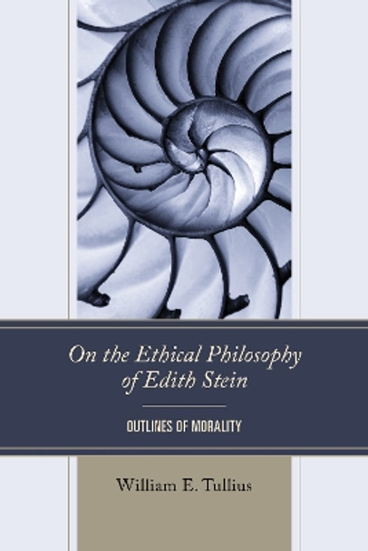 On the Ethical Philosophy of Edith Stein: Outlines of Morality William E. Tullius 9781666923667