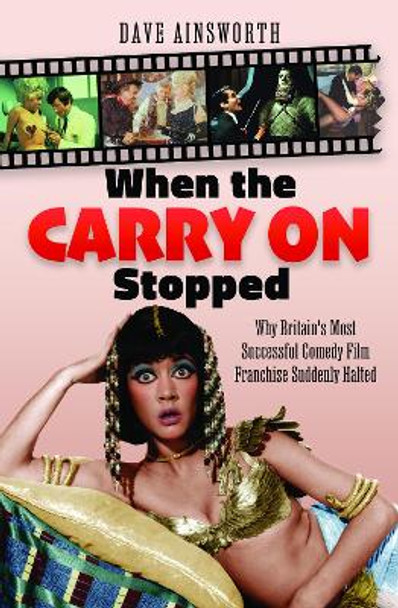 When the Carry On Stopped: Why Britain's Most Successful Comedy Film Franchise Suddenly Halted Dave Ainsworth 9781036107642