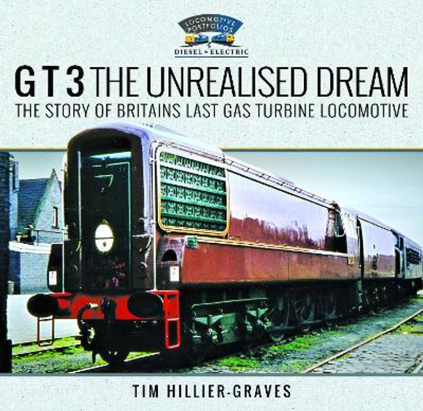 G T 3 The Unrealised Dream: The Story of Britain's Last Gas Turbine Locomotive Tim Hillier-Graves 9781036106669